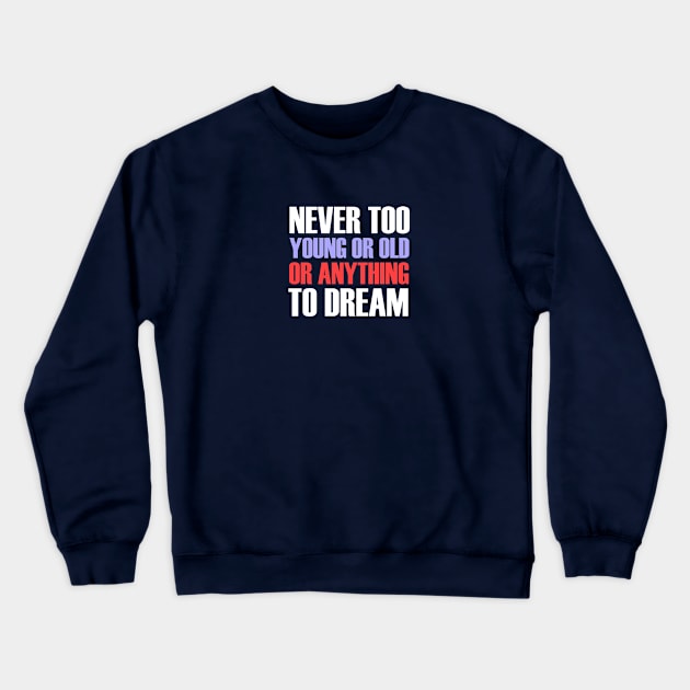 Never Too Anything Too Dream Crewneck Sweatshirt by NoLimitsMerch